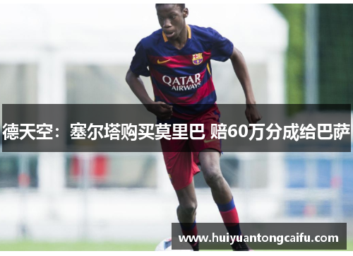 德天空：塞尔塔购买莫里巴 赔60万分成给巴萨