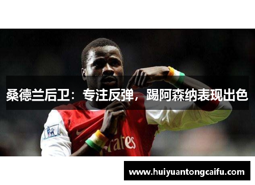 桑德兰后卫：专注反弹，踢阿森纳表现出色