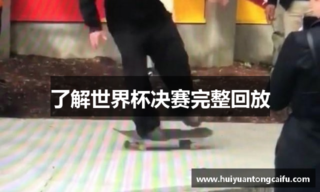 了解世界杯决赛完整回放